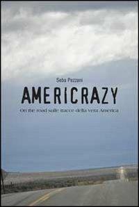 Americrazy. On the road sulle tracce della vera America - Seba Pezzani - Libro Nuova Editrice Berti 2013, Fuori collana | Libraccio.it
