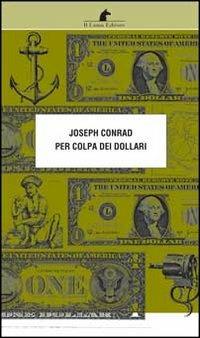 Per colpa dei dollari - Joseph Conrad - Libro Nuova Editrice Berti 2015, Le matite del lama | Libraccio.it