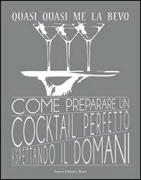 Quasi quasi me la bevo. Come preparare un cocktail perfetto aspettando il domani - Eric Killkenny - Libro Nuova Editrice Berti 2012, Fuori collana | Libraccio.it