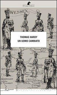 Un uomo cambiato - Thomas Hardy - Libro Nuova Editrice Berti 2013, Le matite del lama | Libraccio.it