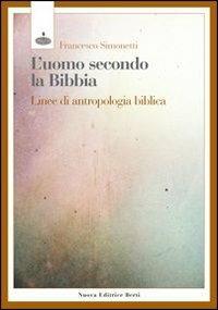 L' uomo secondo la Bibbia. Linee di antropologia biblica - Francesco Simonetti - Libro Nuova Editrice Berti 2013 | Libraccio.it