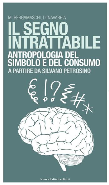 Il segno intrattabile. Antropologia del simbolo e del consumo - Matteo Bergamaschi, Davide Navarria - Libro Nuova Editrice Berti 2014 | Libraccio.it