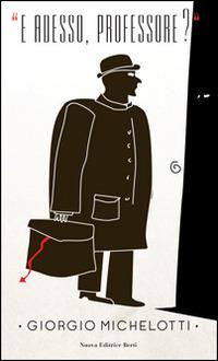 «E adesso, professore?» - Giorgio Michelotti - Libro Nuova Editrice Berti 2014 | Libraccio.it