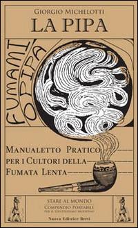 La pipa. Manualetto pratico per i cultori della fumata lenta - Giorgio Michelotti - Libro Nuova Editrice Berti 2014, Stare al mondo | Libraccio.it