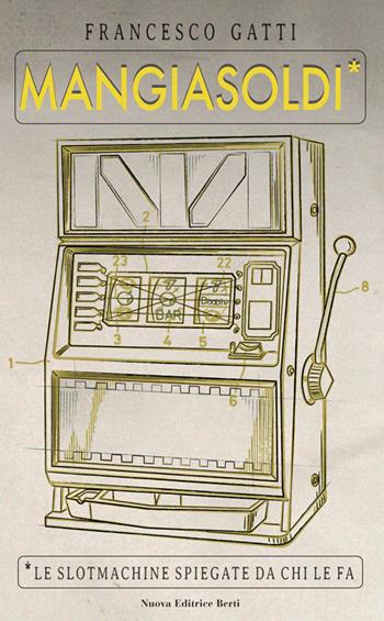 Mangiasoldi. Le slotmachine spiegate da chi le fa - Francesco Gatti - Libro Nuova Editrice Berti 2015 | Libraccio.it