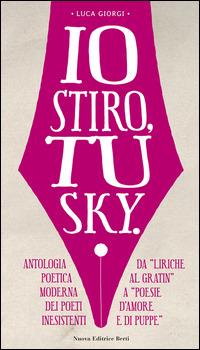 Io stiro, tu Sky. Antologia poetica moderna dei poeti inesistenti. Da «liriche al gratin» a «Poesie d'amore e di puppe» - Luca Giorgi - Libro Nuova Editrice Berti 2015 | Libraccio.it