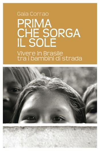 Prima che sorga il sole. Vivere in Brasile tra i bambini di strada - Gaia Corrao - Libro Nuova Editrice Berti 2016 | Libraccio.it