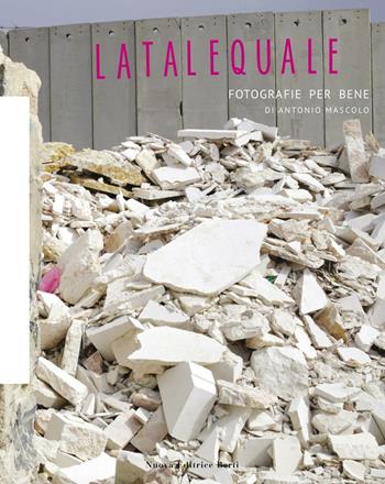 Latalequale. Fotografie per bene. Ediz. illustrata - Antonio Mascolo - Libro Nuova Editrice Berti 2016, Fuori collana | Libraccio.it