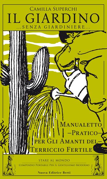 Il giardino (senza giardiniere). Manualetto pratico per gli amanti del terriccio fertile - Camilla Superchi - Libro Nuova Editrice Berti 2018, Stare al mondo | Libraccio.it