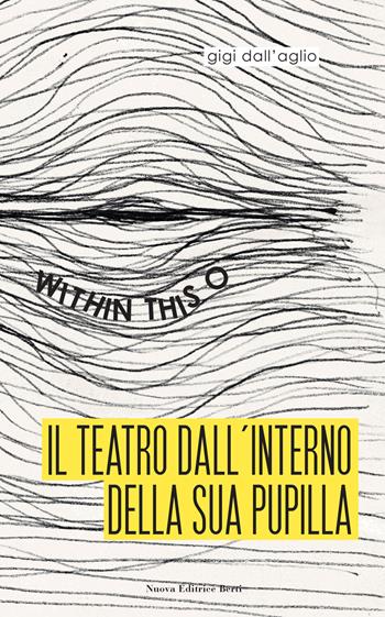 Il teatro dall'interno della sua pupilla. Within this O - Gigi Dall'Aglio - Libro Nuova Editrice Berti 2021 | Libraccio.it