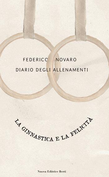 Diario degli allenamenti. La ginnastica e la felicità - Federico Novaro - Libro Nuova Editrice Berti 2021 | Libraccio.it