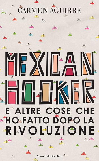 Mexican Hooker e altre cose che ho fatto dopo la rivoluzione - Carmen Aguirre - Libro Nuova Editrice Berti 2022 | Libraccio.it