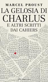 La gelosia di Charlus e altri scritti dai Cahiers