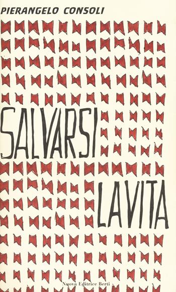 Salvarsi la vita - Pierangelo Consoli - Libro Nuova Editrice Berti 2024, Narrativa | Libraccio.it