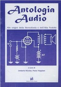Antologia audio. Alle origini della stereofonia e dell'alta fedeltà - Umberto Nicolao, Paolo Viappiani - Libro Il Rostro 1998 | Libraccio.it