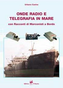 Onde radio e telegrafia in mare. Con racconti di marconisti a bordo - Urbano Cavina - Libro Il Rostro 2003 | Libraccio.it