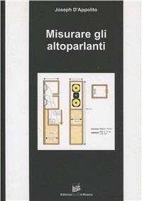Misurare gli altoparlanti - Joseph D'Appolito - Libro Il Rostro 2011 | Libraccio.it