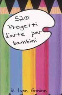 52 progetti d'arte per bambini. Carte. Ediz. illustrata - Lynn Gordon - Libro Magazzini Salani 2004, 52 cose da fare | Libraccio.it