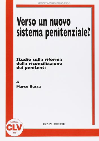 Verso un nuovo sistema penitenziale? Studio sulla riforma della riconciliazione dei penitenti - Marco Busca - Libro CLV 2002, Bibliotheca Ephemerides Liturgicae. Subsidia | Libraccio.it