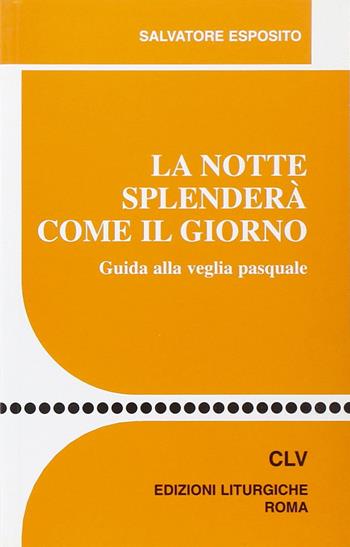 La notte splenderà come il giorno. Guida alla veglia pasquale - Salvatore Esposito - Libro CLV 2003, Sussidi liturgico-pastorali | Libraccio.it