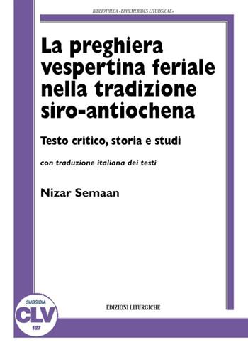 La preghiera vespertina feriale nella tradizione siro-antiochena - Nizar Semaan - Libro CLV 2003, Bibliotheca Ephemerides Liturgicae. Subsidia | Libraccio.it