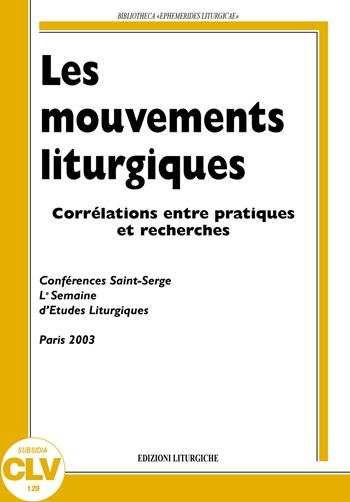 Les mouvements liturgiques. Corrélations entre pratiques et recherches  - Libro CLV 2004, Bibliotheca Ephemerides Liturgicae. Subsidia | Libraccio.it