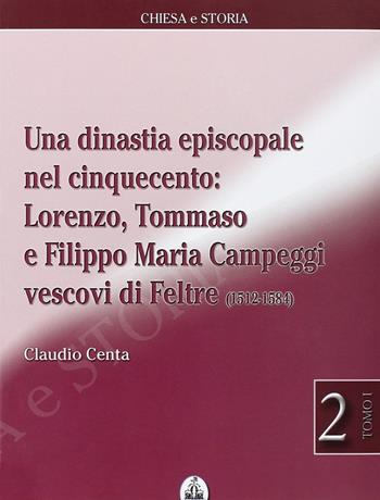 Una dinastia episcopale nel Cinquecento: Lorenzo, Tommaso e Filippo Maria Campeggi vescovi di Feltre (1512-1584) - Claudio Centa - Libro CLV 2004, Chiesa e storia | Libraccio.it