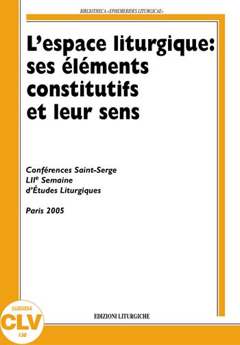 L' espace liturgique: ses éléments constitutifs et leur sens  - Libro CLV 2006, Bibliotheca Ephemerides Liturgicae. Subsidia | Libraccio.it