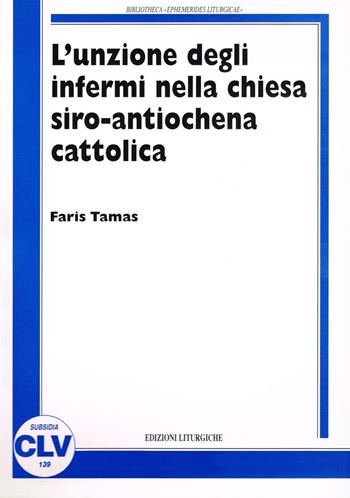 L' unzione degli infermi nella Chiesa siro antiochena cattolica. Correlazione tra norme comuni del CCEO e prassi sira nei riti e nelle fonti liturgico-giuridiche - Faris Tamas - Libro CLV 2006, Bibliotheca Ephemerides Liturgicae. Subsidia | Libraccio.it