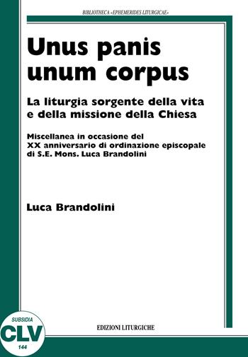 Unis panis unum corpus. La liturgia sorgente della vita e della missione della chiesa - Luca Brandolini - Libro CLV 2007, Bibliotheca Ephemerides Liturgicae. Subsidia | Libraccio.it