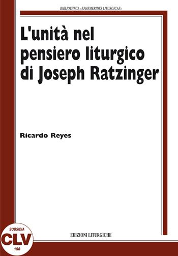L'unità nel pensiero liturgico di Joseph Ratzinger - Ricardo Reyes Castillo - Libro CLV 2011, Bibliotheca Ephemerides Liturgicae. Subsidia | Libraccio.it