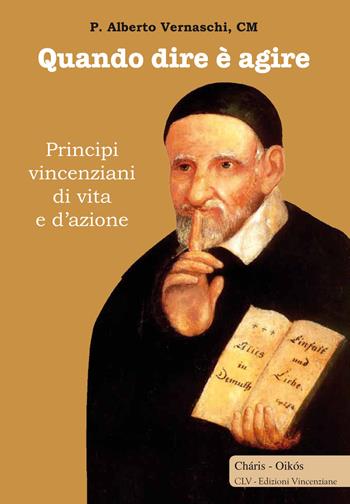 Quando dire è agire. Principi vincenziani di vita e d'azione - Alberto Vernaschi - Libro CLV 2011, Chàris-oikòs | Libraccio.it