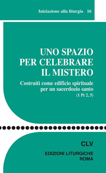 Uno spazio per celebrare il mistero. Costruiti come edificio spirituale per un sacerdozio santo (1 Pt 2, 5)  - Libro CLV 2012, Sussidi liturgico-pastorali | Libraccio.it