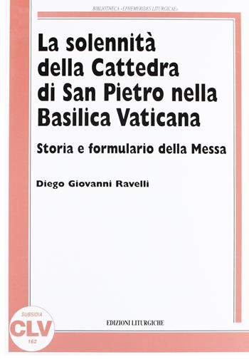 La solennità della Cattedra di San Pietro nella Basilica Vaticana. Storia e formulario della Messa - Diego Giovanni Ravelli - Libro CLV 2012, Bibliotheca Ephemerides Liturgicae. Subsidia | Libraccio.it