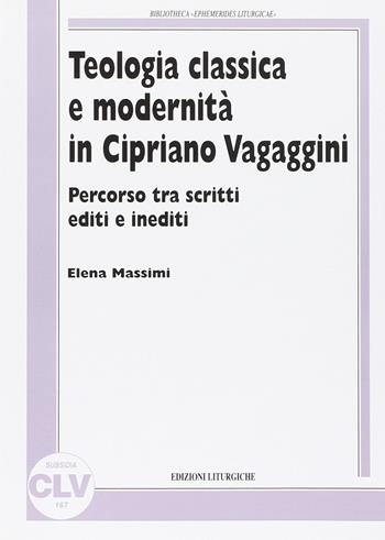 Teologia classica e modernità in Cipriano Vagaggini. Percorso tra scritti editi e inediti - Elena Massimi - Libro CLV 2013, Bibliotheca Ephemerides Liturgicae. Subsidia | Libraccio.it