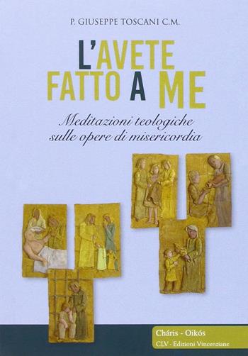 L' avete fatto a me... Meditazioni teologiche sulle opere di misericordia - Giuseppe Toscani - Libro CLV 2015, Chàris-oikòs | Libraccio.it