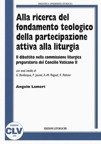 Alla ricerca del fondamento teologico della partecipazione attiva alla liturgia. Il dibattito nella commissione liturgica preparatoria del Concilio Vaticano II - Angelo Lameri - Libro CLV 2016, Bibliotheca Ephemerides Liturgicae. Subsidia | Libraccio.it