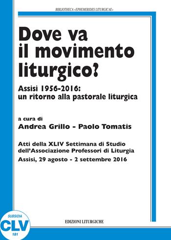 Dove va il movimento liturgico? Assisi 1956-2016: un ritorno alla pastorale liturgica  - Libro CLV 2017, Bibliotheca Ephemerides Liturgicae. Subsidia | Libraccio.it