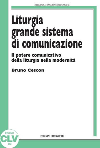 Liturgia grande sistema di comunicazione. Il potere comunicativo della liturgia nella modernità - Bruno Cescon - Libro CLV 2017, Bibliotheca Ephemerides Liturgicae. Subsidia | Libraccio.it
