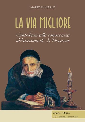 La via migliore. Contributo alla conoscenza del carisma di S. Vincenzo - Mario Di Carlo - Libro CLV 2017, Chàris-oikòs | Libraccio.it