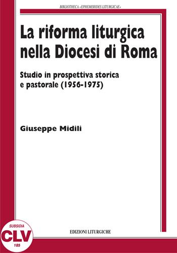 La riforma liturgica nella diocesi di Roma. Studio in prospettiva storica e pastorale (1956-1975) - Giuseppe Midili - Libro CLV 2018, Bibliotheca Ephemerides Liturgicae. Subsidia | Libraccio.it