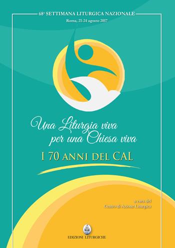 Una liturgia viva per una Chiesa viva. I 70 anni del CAL  - Libro CLV 2018, Settimane liturgiche nazionali | Libraccio.it