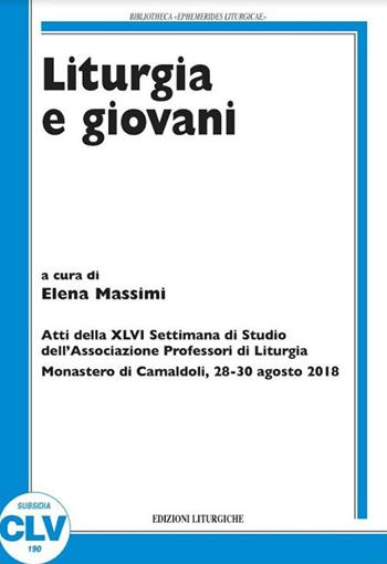 Liturgia e giovani. Atti della XLVI Settimana di Studio dell'Associazione Professori di Liturgia (Monastero di Camaldoli, 28-30 agosto 2018)  - Libro CLV 2019, Bibliotheca Ephemerides Liturgicae. Subsidia | Libraccio.it