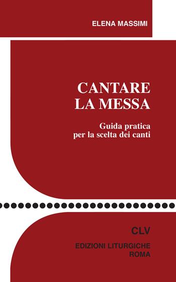 Cantare la Messa. Guida pratica per la scelta dei canti - Elena Massimi - Libro CLV 2019, Sussidi liturgico-pastorali | Libraccio.it