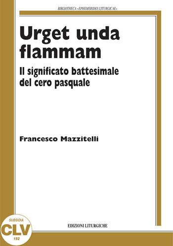 Urget unda flammam. Il significato battesimale del cero pasquale - Francesco Mazzitelli - Libro CLV 2020, Bibliotheca Ephemerides Liturgicae. Subsidia | Libraccio.it