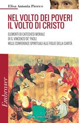 Nel volto dei poveri il volto di Cristo. Elementi di catechesi morale di san Vincenzo De' Paoli nelle conferenze spirituali alle Figlie della Carità