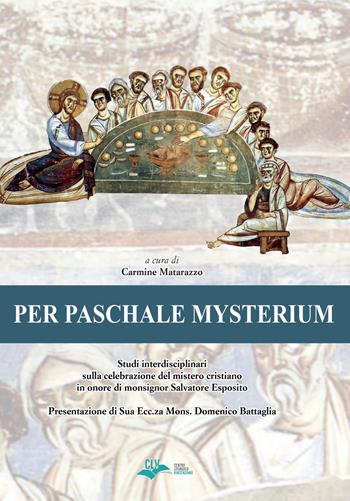 Per paschale mysterium. Studi interdisciplinari sulla celebrazione del mistero cristiano in onore di mons. Salvatore Esposito  - Libro CLV 2021 | Libraccio.it