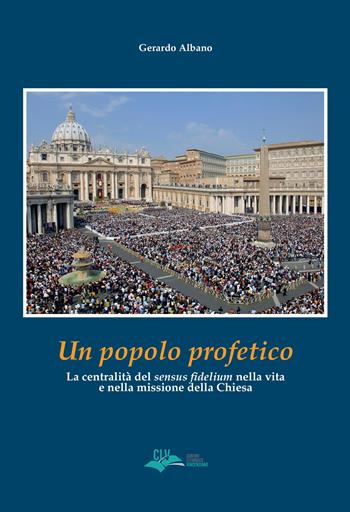 Un popolo profetico. La centralità del «sensus fidelium» nella vita e nella missione della chiesa - Gerardo Albano - Libro CLV 2022 | Libraccio.it