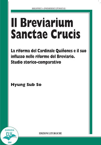 Il breviarium Sanctae Crucis. La riforma del Cardinale Quiñones e il suo influsso nelle riforme del Breviario. Studio storico-comparativo - Hyung Sub So - Libro CLV 2022, Bibliotheca Ephemerides Liturgicae. Subsidia | Libraccio.it