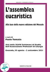 L' assemblea eucaristica. Alla luce della nuova edizione del Messale. Atti della XLVIII settimana di studio dell'Associazione professori di liturgia (Gazzada, 30 agosto - 2 settembre 2021)